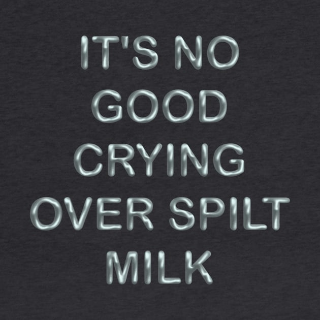 It´s no good  crying over spilt milk by desingmari